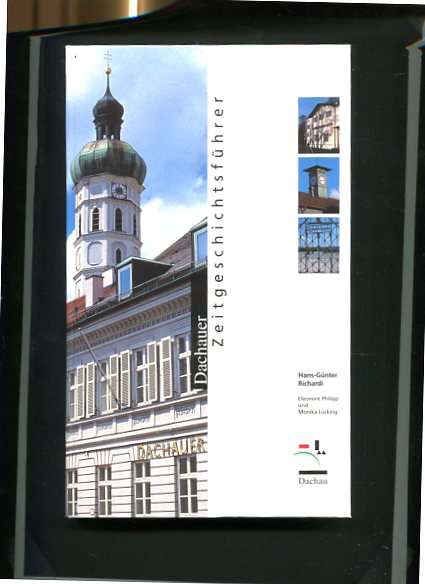 Dachauer Zeitgeschichtsführer - die Geschichte der Stadt im 20. Jahrhundert mit drei zeitgeschichtlichen Rundgängen durch den Ort und durch die KZ-Gedenkstätte. Hrsg. von der Stadt Dachau, Amt für Kultur, Fremdenverkehr und Zeitgeschichte. - Richardi, Hans-Günter, Monika Mitarbeit Lücking und Eleonore Mitarbeit Philipp