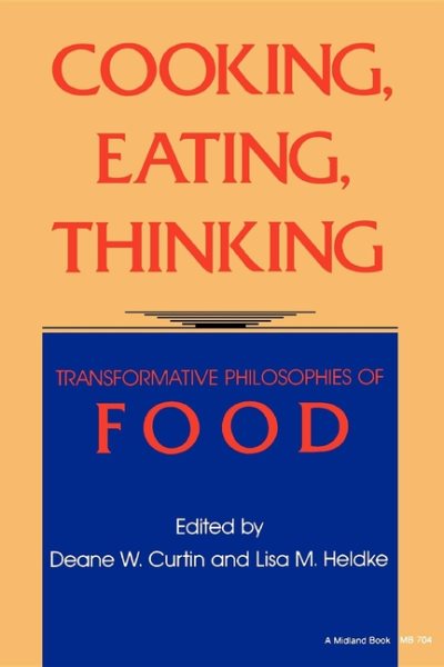Cooking, Eating, Thinking : Transformative Philosophies of Food - Curtin, Deane W. (EDT); Heldke, Lisa M.