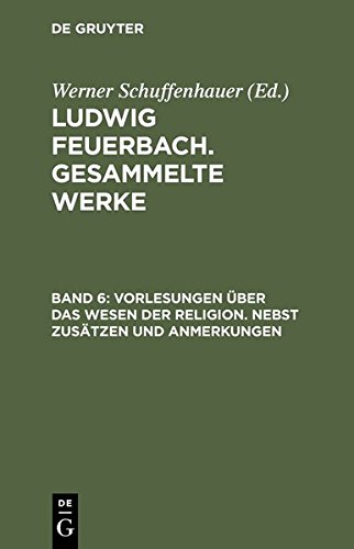 Ludwig Feuerbach. Gesammelte Werke, BAND 6, Vorlesungen Ã¼ber das Wesen der Religion. Nebst ZusÃ¤tzen und Anmerkungen (German Edition) [Hardcover ] - Feuerbach, Ludwig