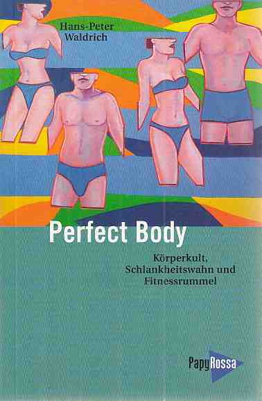 Perfect body : Körperkult, Schlankheitswahn und Fitnessrummel. Unter Mitarb. von Esra Bozkurt und Anne Landhäußer / Neue kleine Bibliothek ; 95. - Waldrich, Hans-Peter