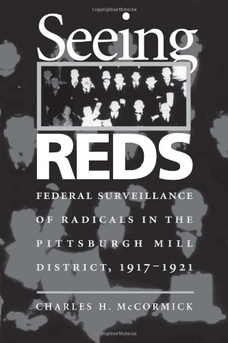 Seeing Reds: Federal Surveillance of Radicals in the Pittsburgh Mill District, 19171921 [Soft Cover ] - Mccormick, Charles H.