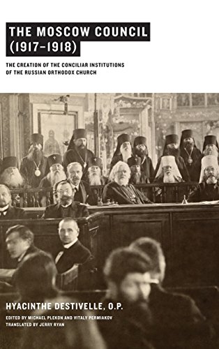 The Moscow Council (19171918): The Creation of the Conciliar Institutions of the Russian Orthodox Church - Destivelle O.P., Hyacinthe