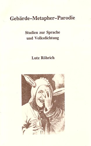 Gebärde - Metapher - Parodie : Studien zur Sprache und Volksdichtung. Hrsg. von Wolfgang Mieder / Proverbium / Supplement series ; Vol. 20 - Röhrich, Lutz