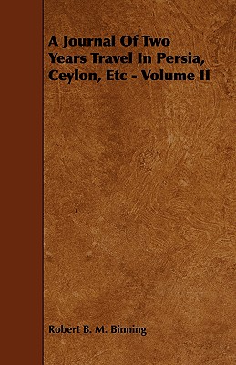 A Journal of Two Years Travel in Persia, Ceylon, Etc - Volume II (Paperback or Softback) - Binning, Robert B. M.