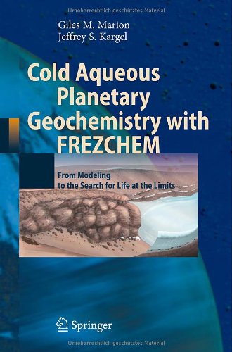 Cold Aqueous Planetary Geochemistry with FREZCHEM: From Modeling to the Search for Life at the Limits (Advances in Astrobiology and Biogeophysics) [Hardcover ] - Marion, Giles M.