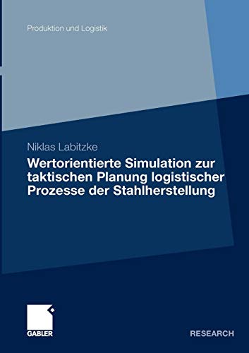 Wertorientierte Simulation zur taktischen Planung logistischer Prozesse der Stahlherstellung (Produktion und Logistik) (German Edition) Paperback - Labitzke, Niklas