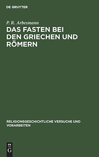 Das Fasten Bei Den Griechen Und RÃ¶mern (Religionsgeschichtliche Versuche Und Vorarbeiten) (German Edition) [Hardcover ] - Arbesmann, P R
