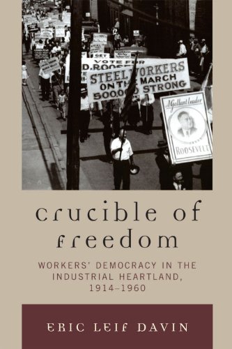 Crucible of Freedom: Workers' Democracy in the Industrial Heartland, 19141960 [Hardcover ] - Davin, Eric Leif