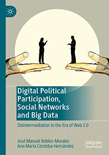 Digital Political Participation, Social Networks and Big Data: Disintermediation in the Era of Web 2.0 - Robles-Morales, JosÃƒÂ© Manuel