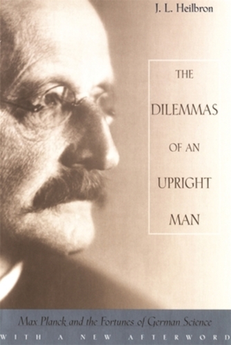 Dilemmas of an Upright Man: Max Planck and the Fortunes of German Science by Heilbron, J. L. [Paperback ] - Heilbron, J. L.