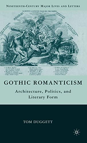 Gothic Romanticism: Architecture, Politics, and Literary Form (Nineteenth-Century Major Lives and Letters) - Duggett, T.