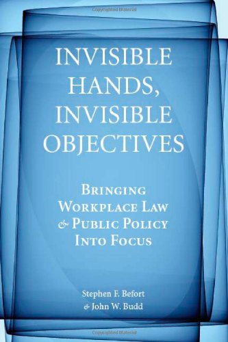 Invisible Hands, Invisible Objectives: Bringing Workplace Law and Public Policy Into Focus (Stanford Economics & Finance) - Befort, Stephen F.