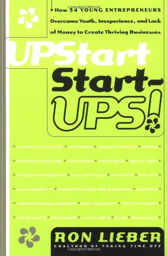 Upstart Start-Ups!: How 34 Young Entrepreneurs Overcame Youth, Inexperience, and Lack of Money to Create Thriving Businesses [Soft Cover ] - Lieber, Ron