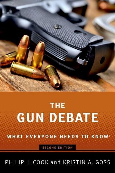 The Gun Debate : What Everyone Needs to Know (R) - Philip J. (ITT/Terry Sanford Professor Emeritus of Public Policy and Professor Emeritus of Economics and Sociology Cook