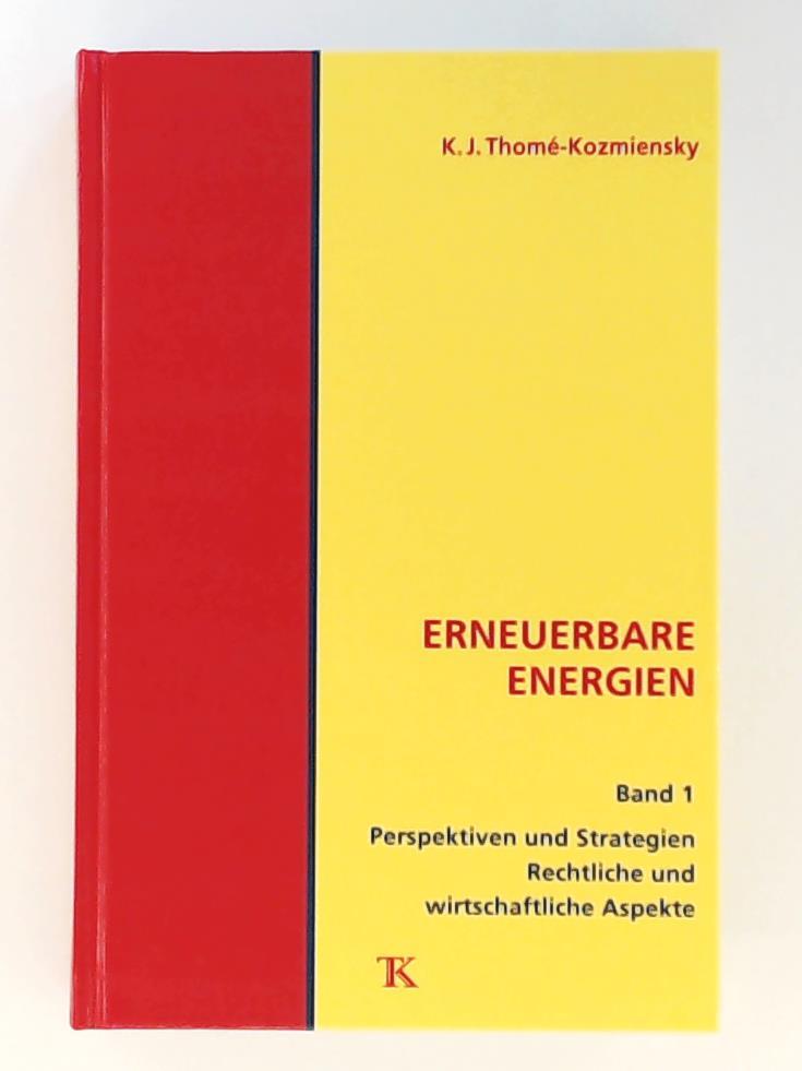 Erneuerbare Energien, Bd. 1. Perspektiven und Strategien, rechtliche und wirtschaftliche Aspekte - Karl J. Thome -Kozmiensky ; Michael Beckmann