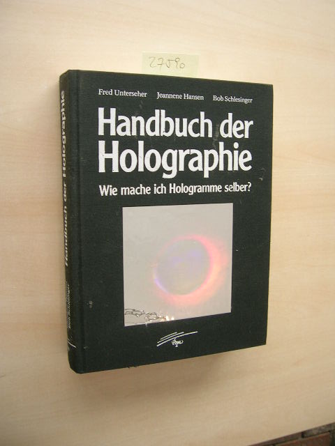Handbuch der Holographie. Wie mache ich Hologramme selber? - Unterseher, Fred, Jeannene Hansen und Bob Schlesinger