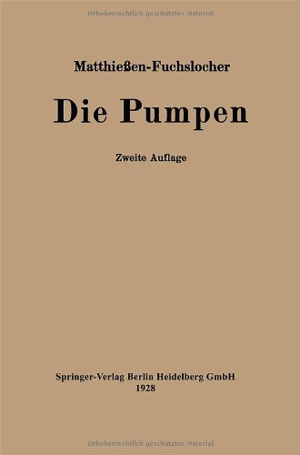 Die Pumpen: Ein Leitfaden fÃ¼r hÃ¶here Maschinenbauschulen und zum Selbstunterricht (German Edition) [Soft Cover ] - MatthieÃŸen, H.