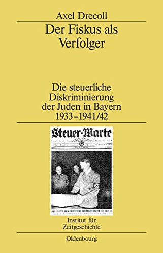 Der Fiskus ALS Verfolger: Die Steuerliche Diskriminierung Der Juden in Bayern 1933-1941/42 (Studien Zur Zeitgeschichte) (German Edition) [Hardcover ] - Drecoll, Axel
