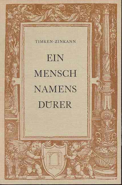 Ein Mensch namens [Albrecht] Dürer. Des Künstlers Leben, Ideen, Umwelt. R. F. Timken-Zinkann - Timken-Zinkann, Reinhard F.