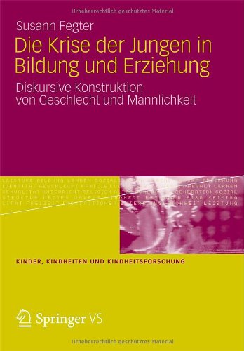 Die Krise der Jungen in Bildung und Erziehung: Diskursive Konstruktion von Geschlecht und MÃ¤nnlichkeit (Kinder, Kindheiten und Kindheitsforschung) (German Edition) Paperback - Fegter, Susann