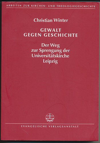 Gewalt gegen Geschichte. Der Weg zur Sprengung der Universitätskirche Leipzig. - Winter, Christian