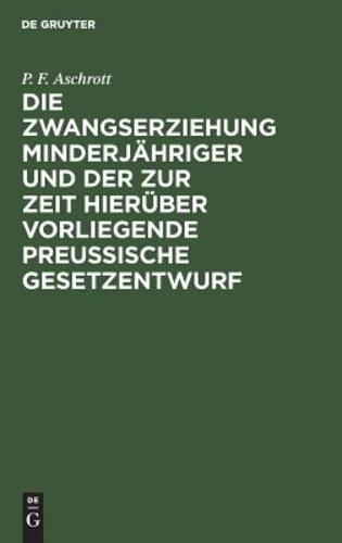 Die Zwangserziehung MinderjÃ¤hriger Und Der Zur Zeit HierÃ¼ber Vorliegende Preussische Gesetzentwurf (German Edition) Hardcover - Aschrott, P F