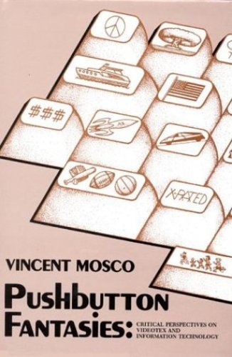 Pushbutton Fantasies: Critical Perspectives on Videotext and Information Technology - Mosco, Vincent