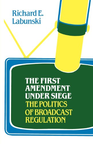 The First Amendment Under Siege: The Politics of Broadcast Regulation (Contributions in Political Science) - Labunski, Richard