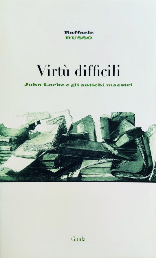 Virtù difficili: John Locke e gli antichi maestri - Raffaele Russo