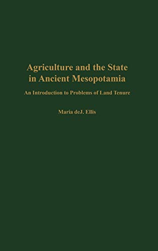 Agriculture and the State in Ancient Mesopotamia: An Introduction to Problems of Land Tenure Hardcover - Ellis, Maria deJ.