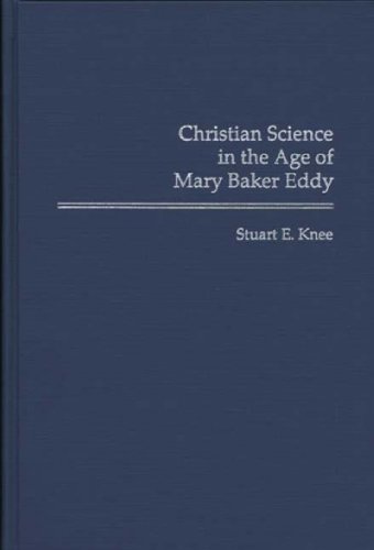 Christian Science in the Age of Mary Baker Eddy (Contributions in American History) - Knee, Stuart