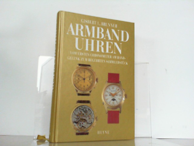 Armbanduhren - Vom ersten Chronometer am Handgelenk zum begehrten Sammlerstück. - Brunner, Gisbert L.