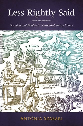 Less Rightly Said: Scandals and Readers in Sixteenth-Century France Hardcover - Szabari, Antonia