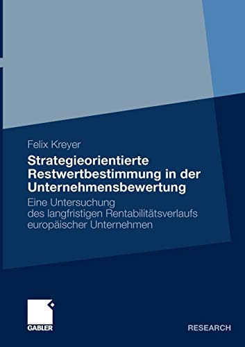 Strategieorientierte Restwertbestimmung in der Unternehmensbewertung: Eine Untersuchung des langfristigen RentabilitÃ¤tsverlaufs europÃ¤ischer Unternehmen (German Edition) [Soft Cover ] - Kreyer, Felix