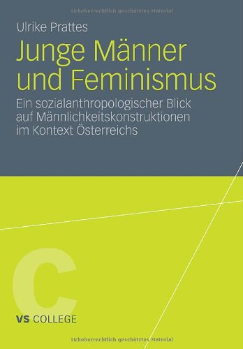 Junge MÃ¤nner und Feminismus: Ein sozialanthropologischer Blick auf MÃ¤nnlichkeitskonstruktionen im Kontext Ã–sterreichs (VS College) (German Edition) [Soft Cover ] - Prattes, Ulrike