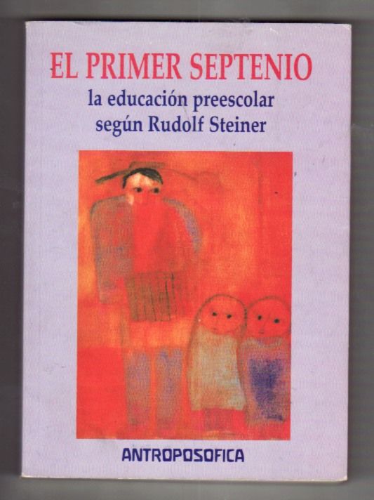 PRIMER SEPTENIO - EL (LA EDUCACION PREESCOLAR SEGUN RUDOLF STEINER) - STEINER, RUDOLF