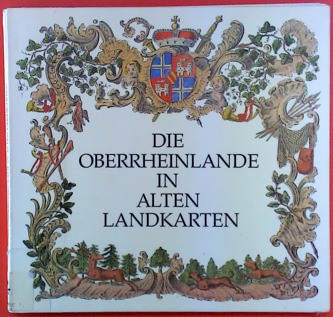 Die Oberrheinlande in alten Landkarten. vom dreißigjährigen Krieg bis Tulla, eine Ausstellung der Badischen Landesbibliothek - Autorenkollektiv