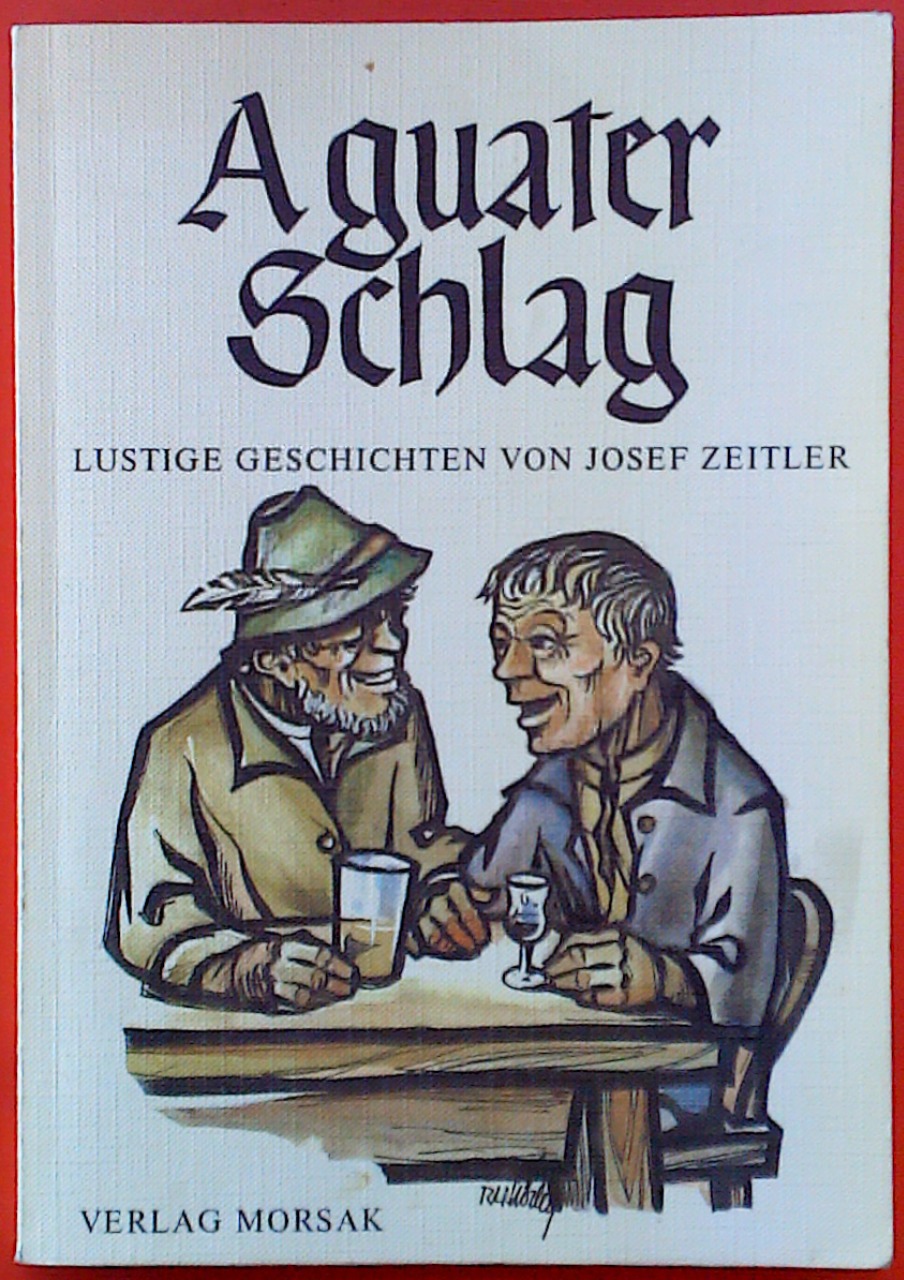 A guater Schlag. Lustige Geschichten von Josef Zeitler. 2. Auflage. - Zusammengestellt von Fritz Dengler