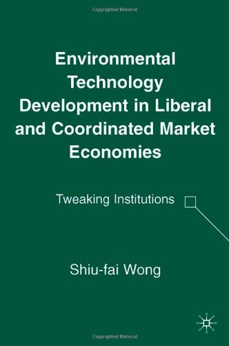 Environmental Technology Development in Liberal and Coordinated Market Economies: Tweaking Institutions [Hardcover ] - Wong, S.