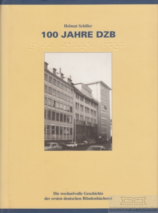 100 Jahre DZB Die wechselvolle Geschichte der ersten deutschen Blindenbücherei - Schiller, Helmut