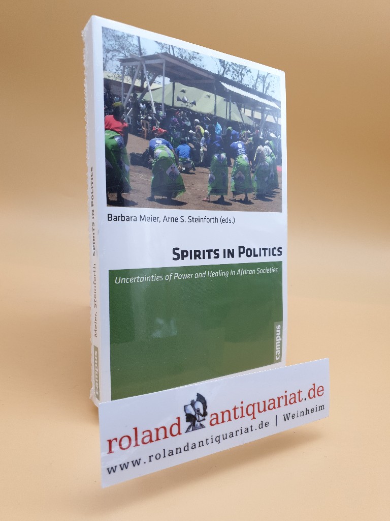 Spirits in politics : uncertainties of power and healing in African societies / Barbara Meier ; Arne S. Steinforth (eds.) - Meier, Barbara, Florence Bernault John Combey u. a.