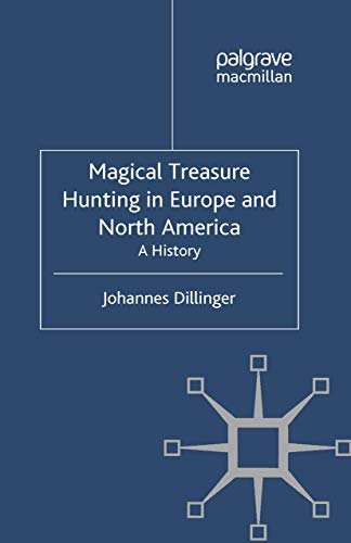 Magical Treasure Hunting in Europe and North America: A History (Palgrave Historical Studies in Witchcraft and Magic) [Soft Cover ] - Dillinger, J.