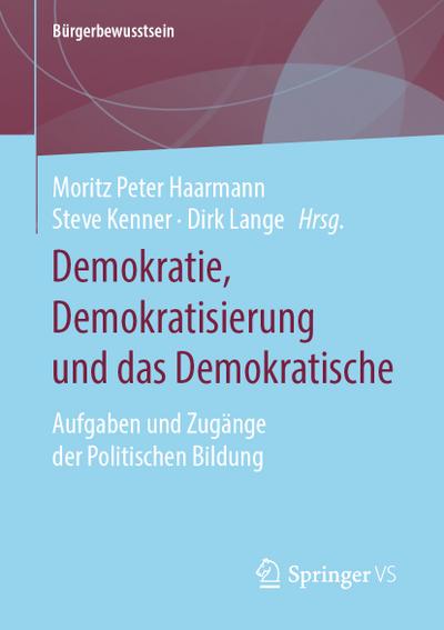 Demokratie, Demokratisierung und das Demokratische : Aufgaben und Zugänge der Politischen Bildung - Moritz Peter Haarmann