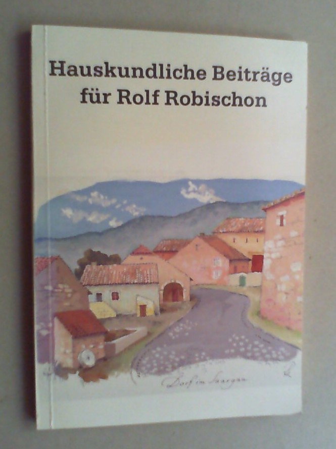 Hauskundliche Beiträge. Eine Freundesgabe der Hausforschung für Rolf Robischon zum 80. Geburtstag. Hg. vom Volkskunde- und Freilichtmuseum Roscheider Hof. - Haas, Ulrich