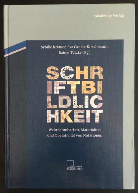 Schriftbildlichkeit: Wahrnehmbarkeit, Materialität und Operativität von Notationen. - Krämer, Sybille / Cancik-Kirschbaum, Eva / Trotzke, Rainer (Hrsg.)