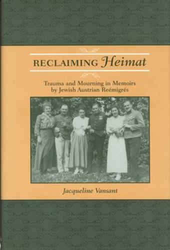 Reclaiming Heimat: Trauma and Mourning in Memoirs by Jewish Austrian ReÃ©migrÃ©s [Hardcover ] - Vansant, Jacqueline