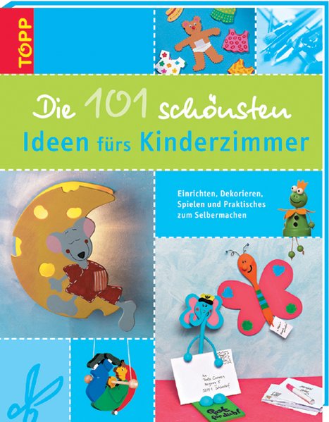 Die 101 schönsten Ideen fürs Kinderzimmer: Kinderzimmer einrichten, dekorieren und spielen. Praktisches zum Selbermachen - Alkemper, Elisabeth