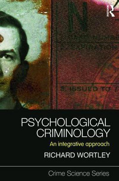 Psychological Criminology (Crime Science, Band 9) : An Integrative Approach - Richard Wortley