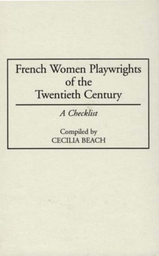 French Women Playwrights of the Twentieth Century: A Checklist (Bibliographies and Indexes in Women's Studies) - Beach, Cecilia M.