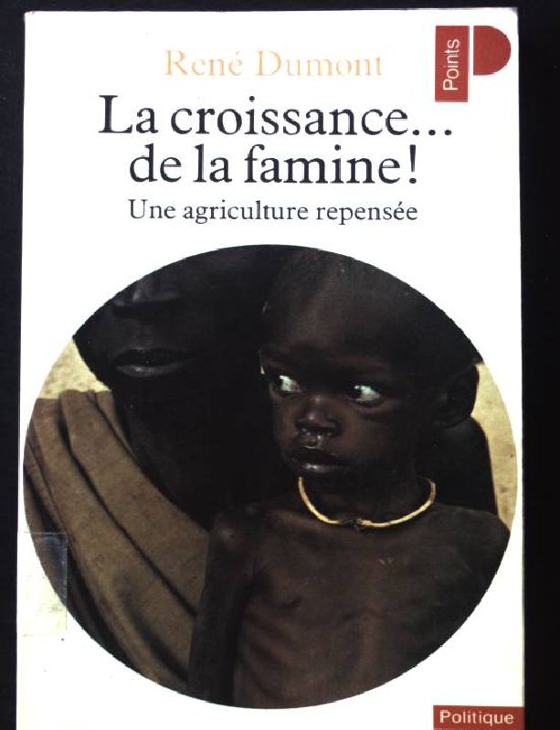 LA CROISSANCE. DE LA FAMINE ! Une agriculture repensée - Dumont, René